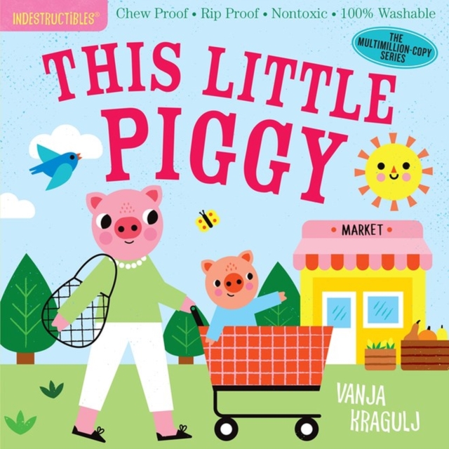 Indestructibles: This Little Piggy : Chew Proof · Rip Proof · Nontoxic · 100% Washable (Book for Babies, Newborn Books, Safe to Chew), Paperback / softback Book