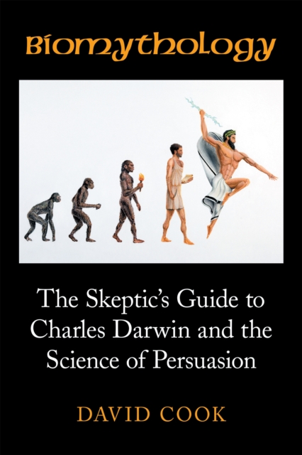 Biomythology : The Skeptic'S Guide to Charles Darwin and the Science of Persuasion, EPUB eBook
