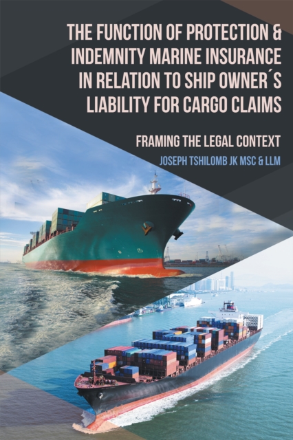 The Function of Protection & Indemnity Marine Insurance in Relation to Ship Owner'S Liability for Cargo Claims : Framing the Legal Context, EPUB eBook