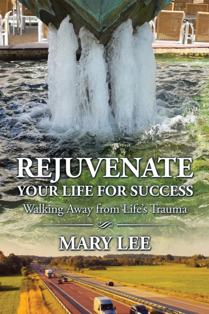 Rejuvenate Your Life for Success : Walking Away from Life'S Trauma, EPUB eBook