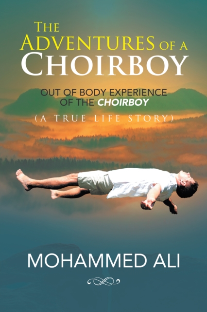 The Adventures of a Choirboy : A True Life Story About the Out-Of-Body Experience of a Choirboy, EPUB eBook