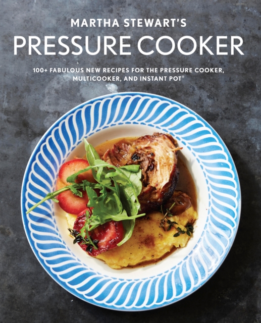 Martha Stewart's Pressure Cooker : 100+ Recipes for Fast Flavor, Paperback / softback Book