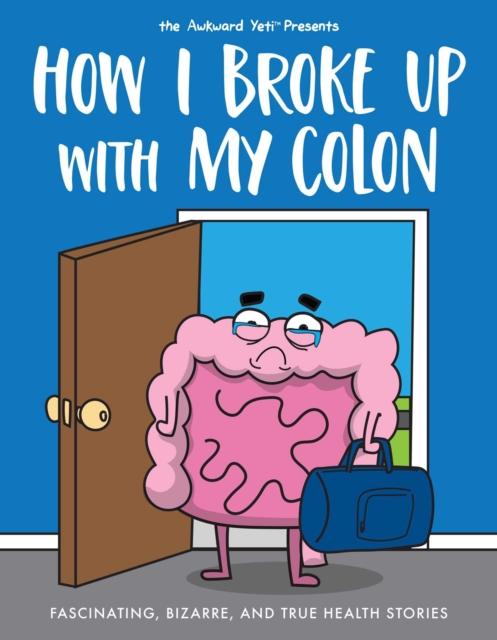 How I Broke Up with My Colon : Fascinating, Bizarre, and True Health Stories, Paperback / softback Book