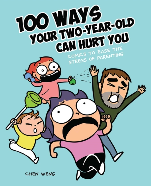 100 Ways Your Two-Year-Old Can Hurt You : Comics to Ease the Stress of Parenting, Paperback / softback Book