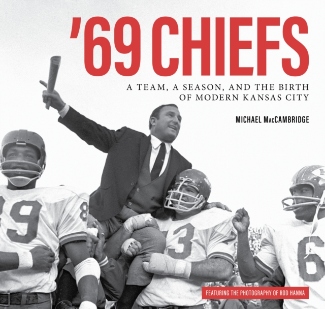 '69 Chiefs : A Team, a Season, and the Birth of Modern Kansas City, EPUB eBook