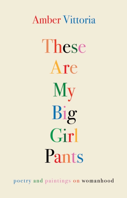 These Are My Big Girl Pants : Poetry and Paintings on Womanhood, Paperback / softback Book