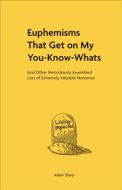 Euphemisms That Get on My You-Know-Whats : And Other Meticulously Assembled Lists of Extremely Valuable Nonsense, EPUB eBook