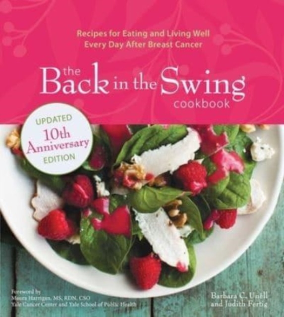 The Back in the Swing Cookbook, 10th Anniversary Edition : Recipes for Eating and Living Well Every Day After Breast Cancer, Paperback / softback Book