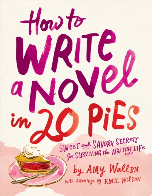 How To Write a Novel in 20 Pies : Sweet and Savory Secrets for Surviving the Writing Life, EPUB eBook