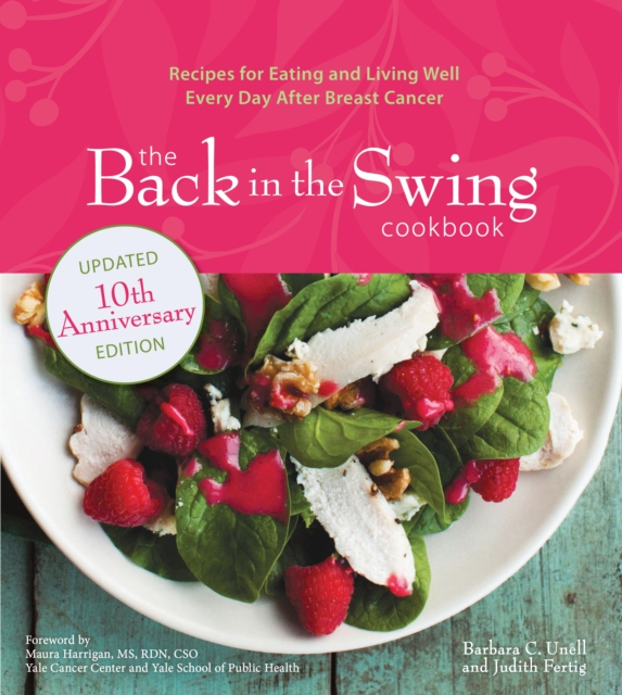 The Back in the Swing Cookbook, 10th Anniversary Edition : Recipes for Eating and Living Well Every Day After Breast Cancer, EPUB eBook