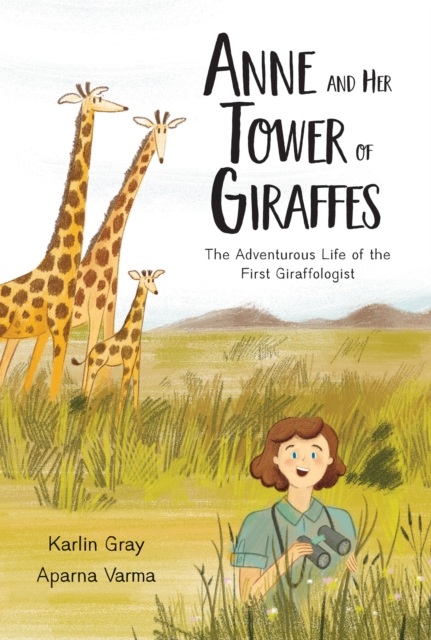 Anne And Her Tower Of Giraffes : The Adventurous Life of the First Giraffologist, Hardback Book