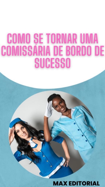 Como se Tornar uma  Comissaria de Bordo de Sucesso, EPUB eBook