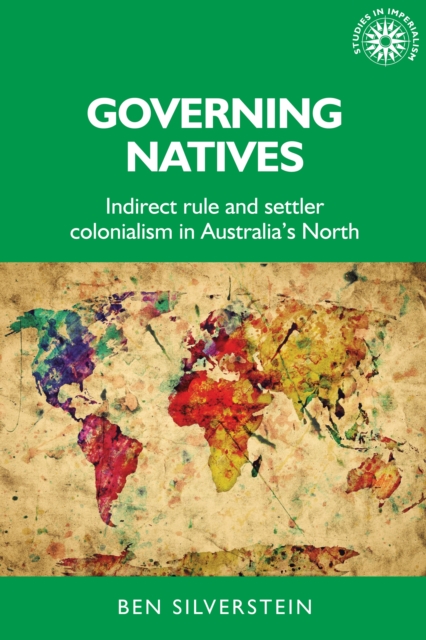Governing Natives : Indirect Rule and Settler Colonialism in Australia's North, EPUB eBook