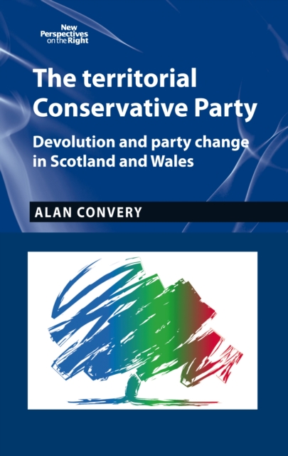 The territorial Conservative Party : Devolution and party change in Scotland and Wales, EPUB eBook