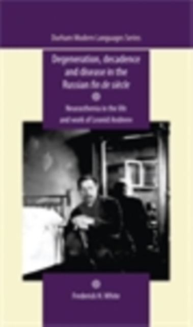Degeneration, decadence and disease in the Russian fin de siecle : Neurasthenia in the life and work of Leonid Andreev, EPUB eBook