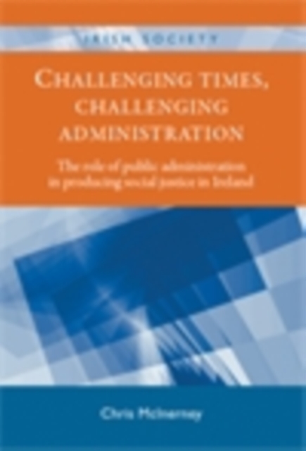 Challenging times, challenging administration : The role of public administration in producing social justice in Ireland, EPUB eBook