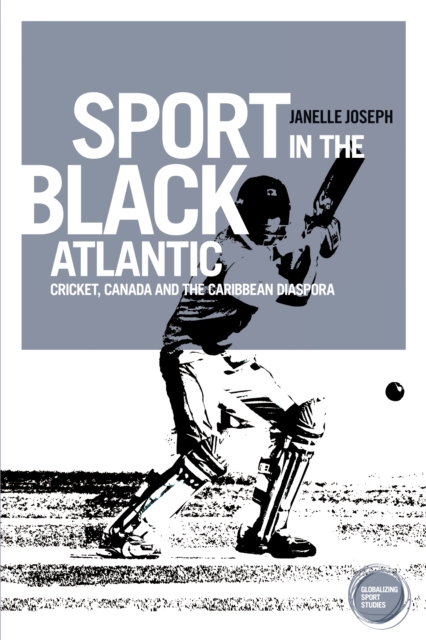 Sport in the Black Atlantic : Cricket, Canada and the Caribbean diaspora, EPUB eBook