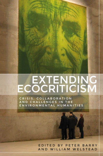 Extending ecocriticism : Crisis, collaboration and challenges in the environmental humanities, EPUB eBook