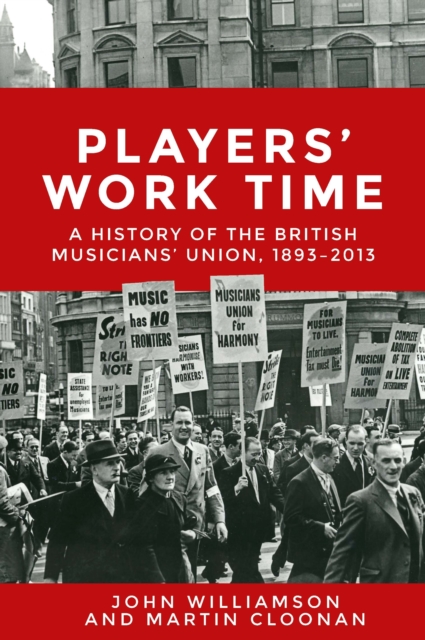 Players' Work Time : A History of the British Musicians' Union, 1893–2013, EPUB eBook