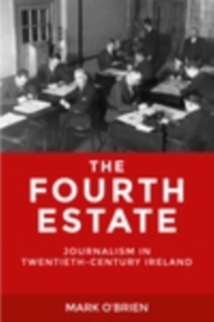 The Fourth Estate : Journalism in twentieth-century Ireland, EPUB eBook