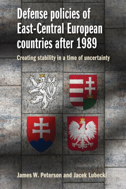 Defense Policies of East-Central European Countries After 1989 : Creating Stability in a Time of Uncertainty, Paperback / softback Book