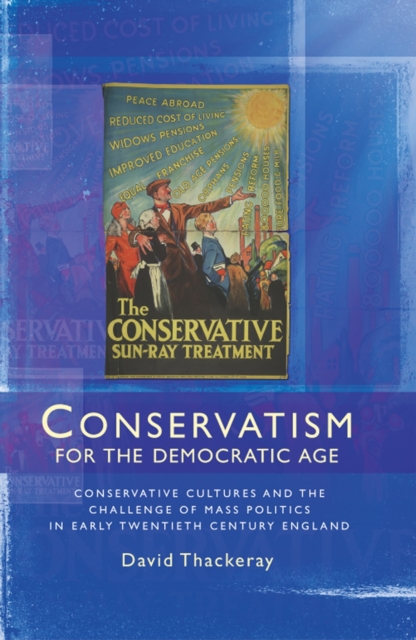 Conservatism for the democratic age : Conservative cultures and the challenge of mass politics in early twentieth century England, EPUB eBook