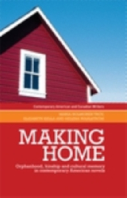 Making home : Orphanhood, kinship and cultural memory in contemporary American novels, EPUB eBook
