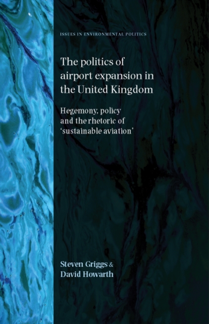 The Politics of Airport Expansion in the United Kingdom : Hegemony, Policy and the Rhetoric of ‘Sustainable Aviation’, EPUB eBook