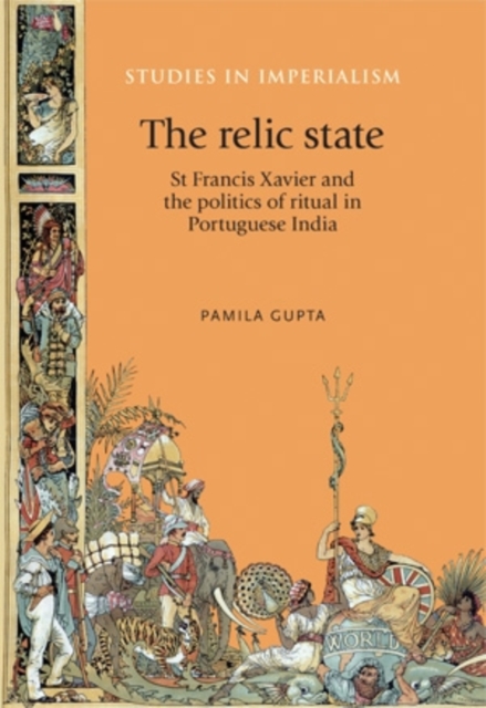 The Relic State : St Francis Xavier and the politics of ritual in Portuguese India, EPUB eBook