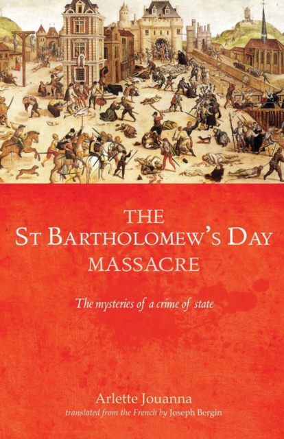 The Saint Bartholomew's Day Massacre : The Mysteries of a Crime of State, EPUB eBook