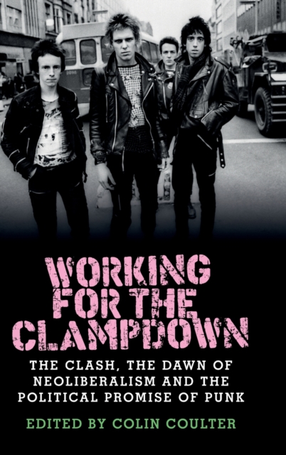 Working for the Clampdown : The Clash, the Dawn of Neoliberalism and the Political Promise of Punk, Hardback Book
