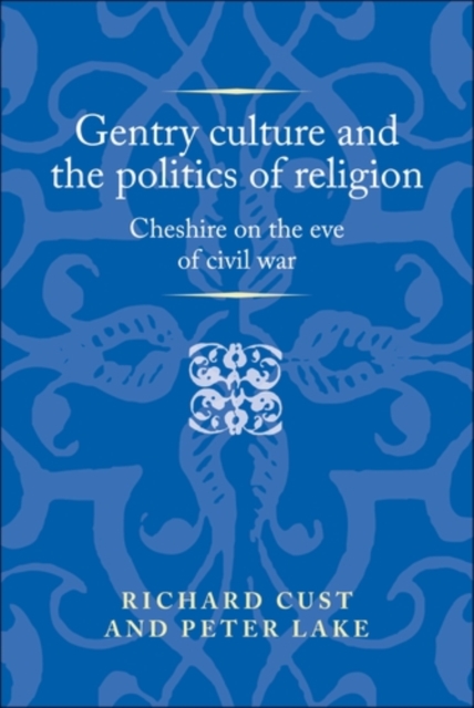 Gentry culture and the politics of religion : Cheshire on the eve of civil war, EPUB eBook