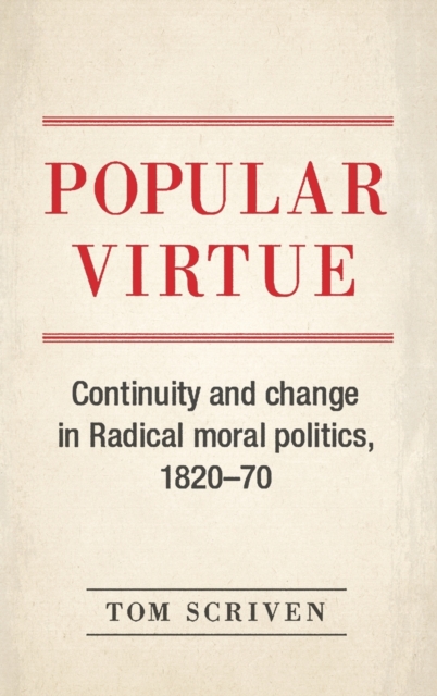 Popular Virtue : Continuity and Change in Radical Moral Politics, 1820-70, Hardback Book