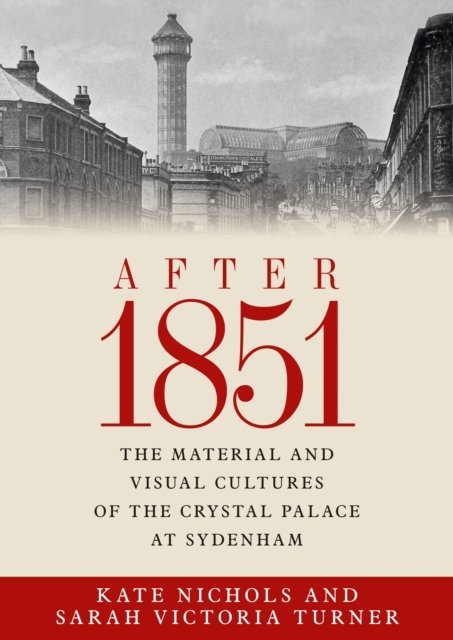 After 1851 : The material and visual cultures of the Crystal Palace at Sydenham, EPUB eBook
