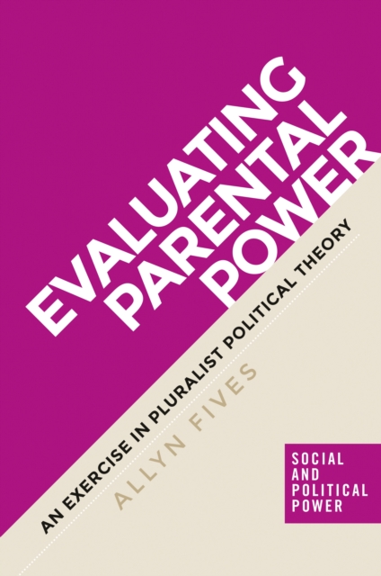 Evaluating parental power : An exercise in pluralist political theory, EPUB eBook