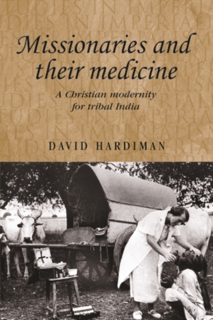 Missionaries and their medicine : A Christian modernity for tribal India, PDF eBook