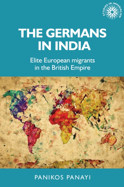The Germans in India : Elite European migrants in the British Empire, PDF eBook