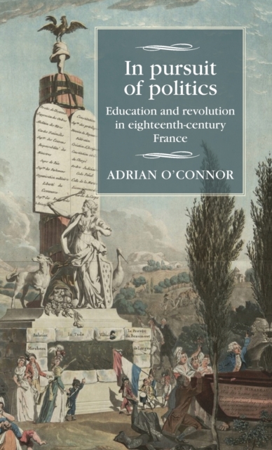 In Pursuit of Politics : Education and Revolution in Eighteenth-Century France, Hardback Book