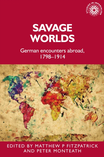 Savage Worlds : German Encounters Abroad, 1798–1914, PDF eBook