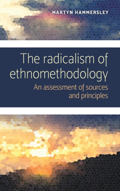 The Radicalism of Ethnomethodology : An Assessment of Sources and Principles, Hardback Book