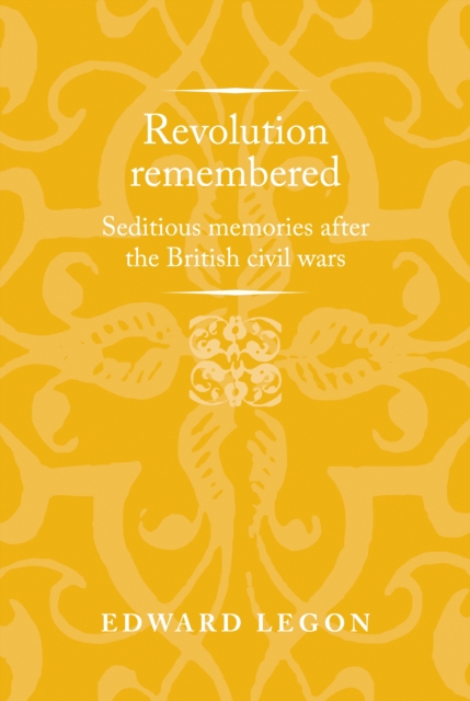 Revolution remembered : Seditious memories after the British civil wars, EPUB eBook