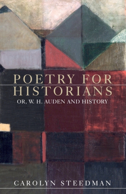 Poetry for Historians : Or, W. H. Auden and History, Paperback / softback Book