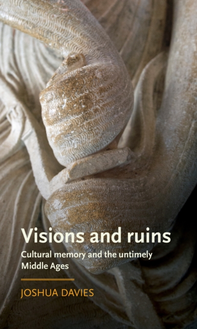 Visions and ruins : Cultural memory and the untimely Middle Ages, EPUB eBook