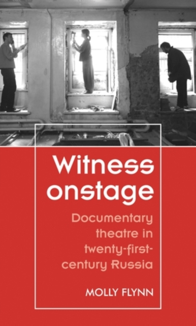 Witness onstage : Documentary theatre in twenty-first-century Russia, EPUB eBook