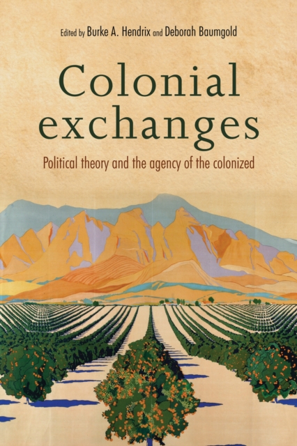 Colonial Exchanges : Political Theory and the Agency of the Colonized, EPUB eBook