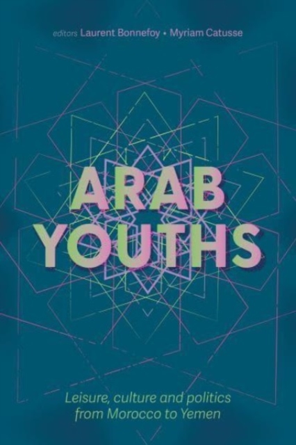 Arab Youths : Leisure, Culture and Politics from Morocco to Yemen, Paperback / softback Book