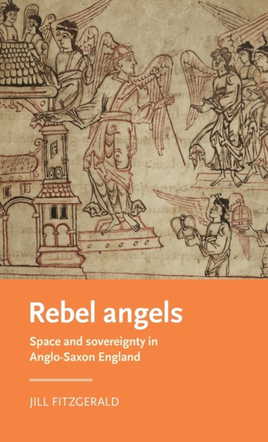 Rebel Angels : Space and Sovereignty in Anglo-Saxon England, Hardback Book