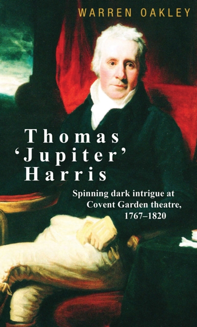 Thomas ‘Jupiter’ Harris : Spinning Dark Intrigue at Covent Garden Theatre, 1767–1820, EPUB eBook