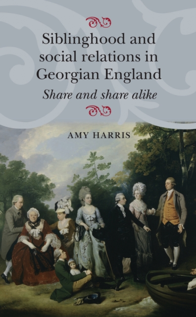 Siblinghood and social relations in Georgian England : Share and share alike, PDF eBook