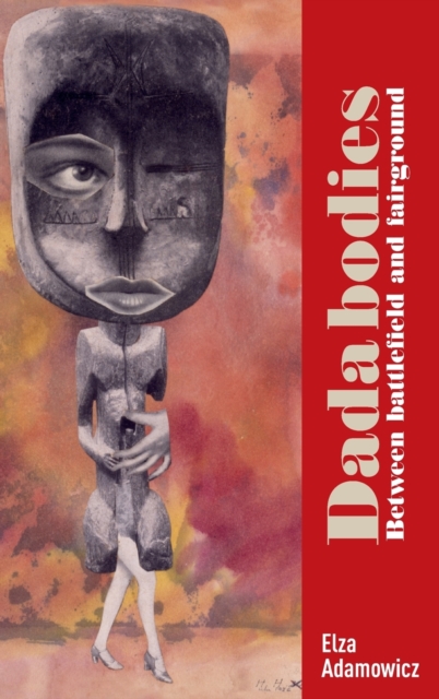 Dada Bodies : Between Battlefield and Fairground, Hardback Book